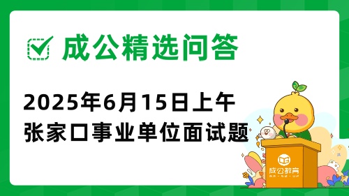 2025年6月15日上午河北省张家口市事业单位面试题(综合岗) 2025年6月15日上午河北省张家口市事业单位面试题(综合岗)