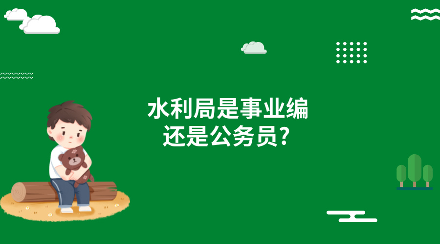 水利局是事业编还是公务员? 水利局是事业编还是公务员?