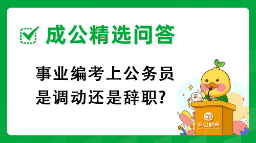 事业编考上公务员是调动还是辞职? 事业编考上公务员是调动还是辞职?