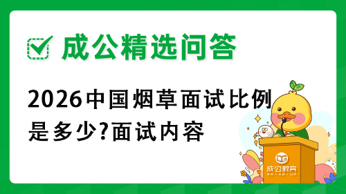 2026中国烟草面试比例是多少?面试内容 2026中国烟草面试比例是多少?面试内容