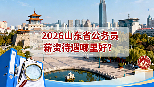 2026山东省公务员薪资待遇哪里好? 2026山东省公务员薪资待遇哪里好?
