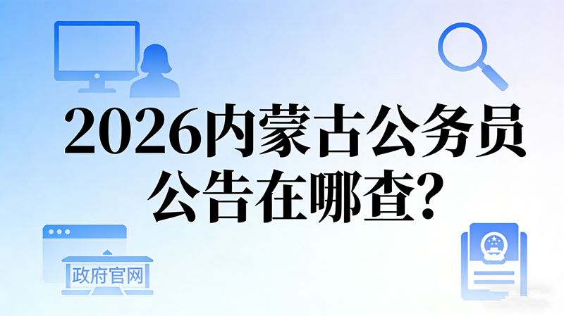2026内蒙古公务员公告在哪查? 2026内蒙古公务员公告在哪查?