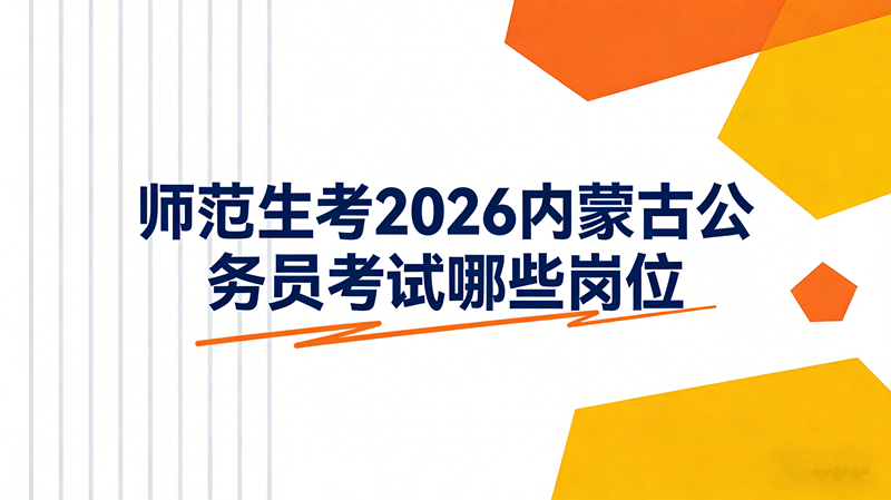 师范生考2026内蒙古公务员考试哪些岗位?