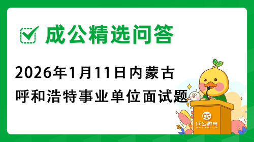 2026年1月11日内蒙古呼和浩特市事业单位面试题