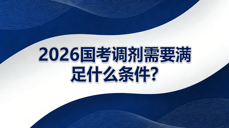 2026国考调剂需要满足什么条件? 2026国考调剂需要满足什么条件?