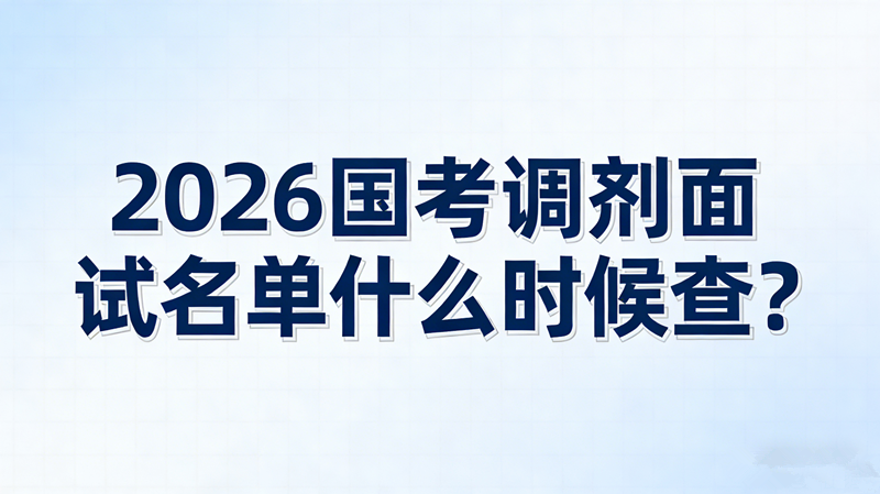 2026国考调剂面试名单什么时候查?