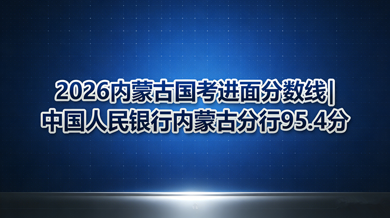 2026内蒙古国考进面分数线|中国人民银行内蒙古分行95.4分