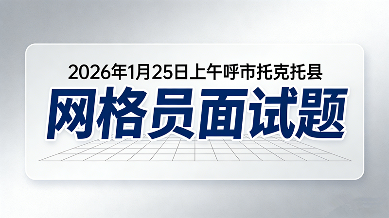 2026年1月25日上午呼市托克托县网格员面试题