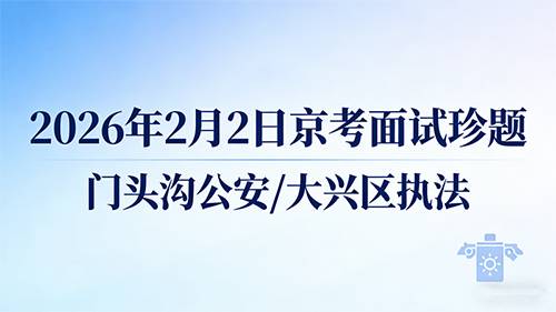 2026年2月2日京考面试珍题(门头沟公安/大兴区执法)