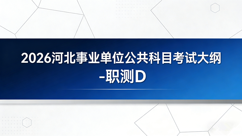 2026河北事业单位公共科目考试大纲-职测D 2026河北事业单位公共科目考试大纲-职测D