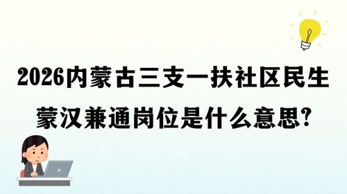 2026内蒙古三支一扶社区民生蒙汉兼通岗位是什么意思.jpg 2026内蒙古三支一扶社区民生蒙汉兼通岗位是什么意思.jpg