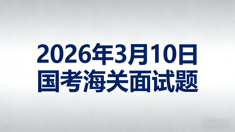 2026年3月10日国考海关面试题