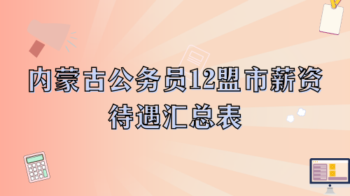 内蒙古公务员12盟市薪资待遇汇总表.png 内蒙古公务员12盟市薪资待遇汇总表.png
