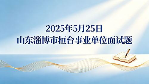 2025年5月25日山东淄博市桓台事业单位面试题