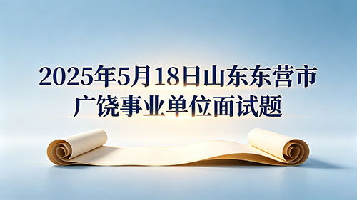 2025年5月18日山东东营市广饶事业单位面试题